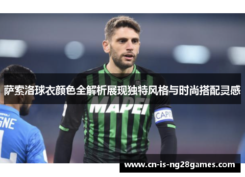 萨索洛球衣颜色全解析展现独特风格与时尚搭配灵感
