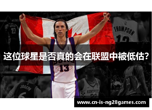 这位球星是否真的会在联盟中被低估? 这位球星是否真的会在联盟中被低估?
