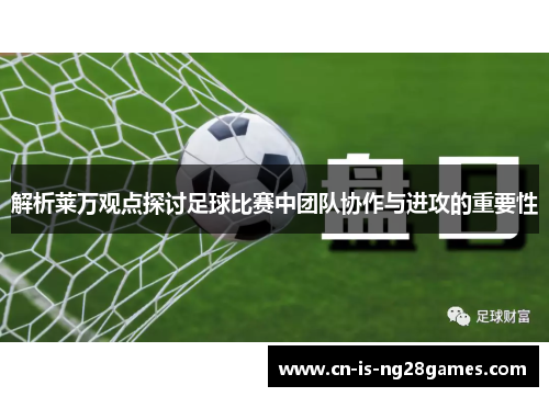 解析莱万观点探讨足球比赛中团队协作与进攻的重要性
