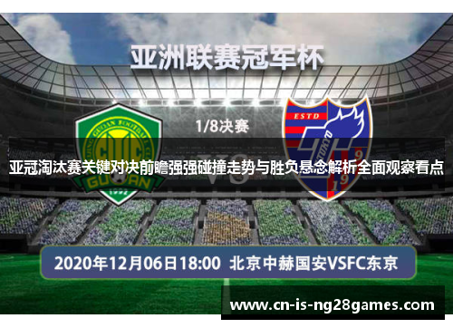 亚冠淘汰赛关键对决前瞻强强碰撞走势与胜负悬念解析全面观察看点