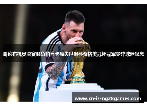 哥伦布机员决赛憾负帕丘卡痛失世俱杯资格美冠杯冠军梦碎球迷叹息 哥伦布机员决赛憾负帕丘卡痛失世俱杯资格美冠杯冠军梦碎球迷叹息
